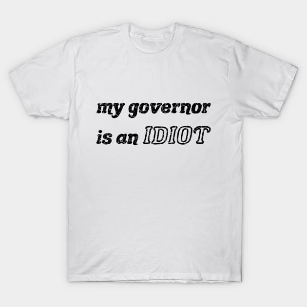 My Governor Is An Idiot black T-Shirt by MarYouLi